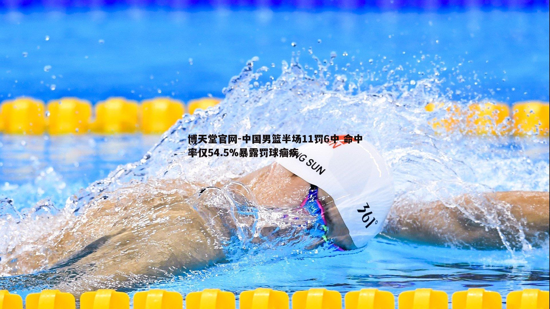 中国男篮半场11罚6中 命中率仅54.5%暴露罚球痼疾